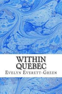 Within Quebec: (Evelyn Everett-Green Classics Collection) 1