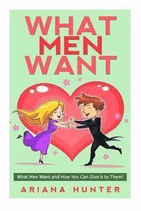 bokomslag What Men Want: What Men Want and How You Can Give it to Them