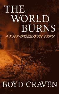 bokomslag The World Burns: A Post Apocalyptic Story