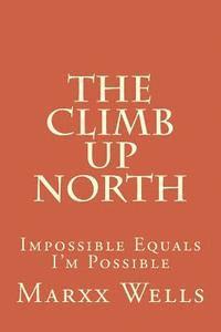 bokomslag The Climb Up North: Impossible Equals I'm Possible