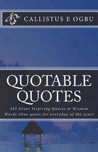 Quotable Quotes: 365 Great Inspiring Quotes & Wisdom Words (One quote for everyday of the year) 1