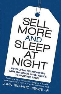John Richard Pierce Jr - Sell More and Sleep at Night: Developing Relationships with Emotional Intelligence to Increase Sales, Häftad
