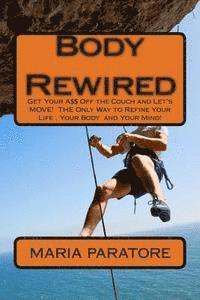 bokomslag Body Rewired: Get Your A$$ Off the Couch and Let's MOVE! It is THE Only Way to Refine Your Life and Your Body!...And then Some!