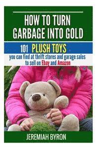 How to turn Garbage into Gold: 101 Plush Toys You can find at Thrift Stores and Garage Sales to Sell on Ebay and Amazon 1