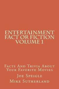 Entertainment Fact or Fiction Volume 1: Facts And Trivia About Your Favorite Movies 1