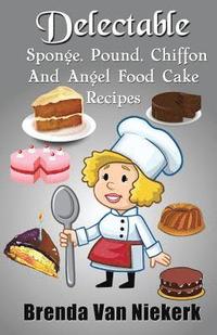 bokomslag Delectable Sponge, Pound, Chiffon and Angel Food Cake Recipes