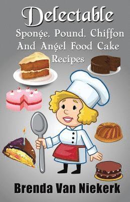 bokomslag Delectable Sponge, Pound, Chiffon and Angel Food Cake Recipes