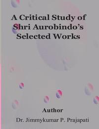 bokomslag A Critical Study of Sri Aurobindo's Selected Works