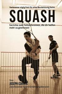 bokomslag Verbrenne zugig Fett fur eine Bestleistung beim Squash: Gerichte zum Fettverbrennen, die dir helfen mehr zu gewinnen!