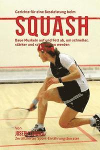 bokomslag Gerichte fur eine Bestleistung beim Squash: Baue Muskeln auf und Fett ab, um schneller, starker und schlanker zu werden