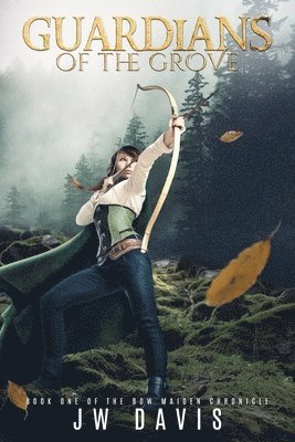 J. W. Davis - Guardians of the Grove: Book One of the Bow Maiden Chronicle, Häftad