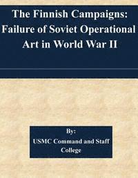 The Finnish Campaigns: Failure of Soviet Operational Art in World War II 1