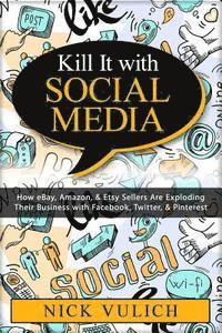 bokomslag Kill It with Social Media: How eBay, Amazon, & Etsy Sellers Are Exploding Their Business with Facebook, Twitter, & Pinterest