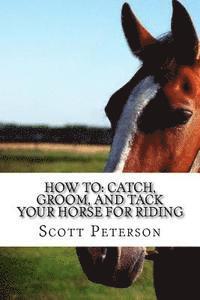 How to: Catch, Groom, and Tack Your Horse for Riding 1