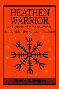 bokomslag Heathen Warrior: An Exploration Into the Warrior Ethos Within the Northern Tradition