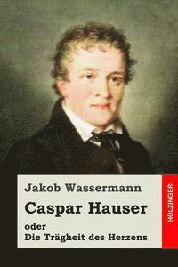 bokomslag Caspar Hauser oder Die Trägheit des Herzens