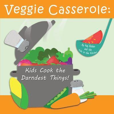 Veggie Casserole: Kids Cook the Darndest Things! 1