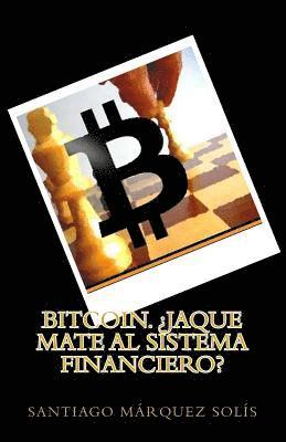 Santiago Marquez Solis - Bitcoin. Jaque mate al Sistema Financiero?, Häftad