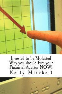 bokomslag Invested to be Molested: : Why you should Fire your Financial Advisor NOW!