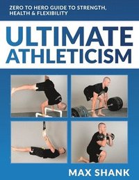 bokomslag Ultimate Athleticism: Zero to Hero Guide to Strength, Health, & Flexibility