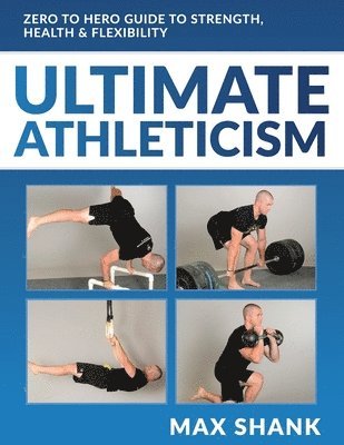 Ultimate Athleticism: Zero to Hero Guide to Strength, Health, & Flexibility 1