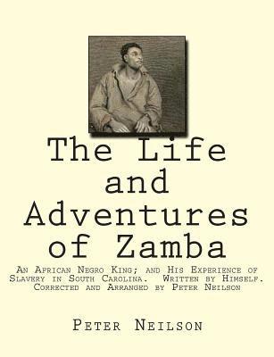 bokomslag The Life and Adventures of Zamba: An African Negro King; and His Experience of Slavery in South Carolina. Written by Himself. Corrected and Arranged b