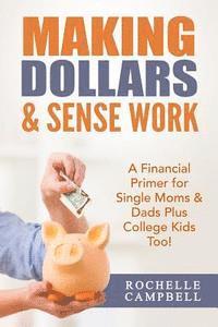 bokomslag Making Dollars & Sense Work: A Financial Primer for Single Moms & Dads Plus College Kids Too!