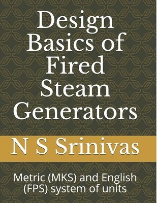 Design Basics of Fired Steam Generators: Metric (MKS) and English (Fps) System of Units 1