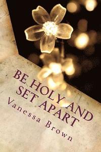 bokomslag Be Holy and Set Apart: A 40 day devotional designed to help your faith to grow deeper