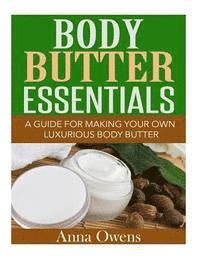 bokomslag Body Butter Essentials: A Guide For Making Your Own Luxurious Body Butter