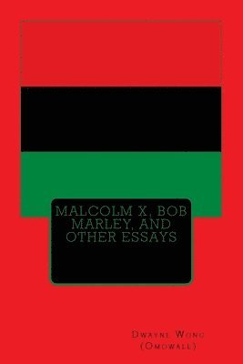 Malcolm X, Bob Marley, and other Essays 1