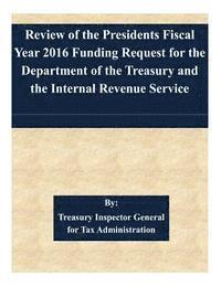 bokomslag Review of the Presidents Fiscal Year 2016 Funding Request for the Department of the Treasury and the Internal Revenue Service