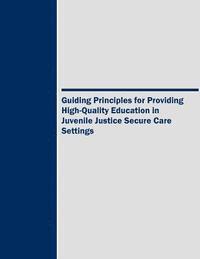 Guiding Principles for Providing High-Quality Education in Juvenile Justice Secure Care Settings
