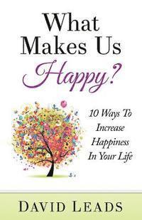bokomslag What Makes Us Happy?: 10 Ways to Increase Happiness in Your Life