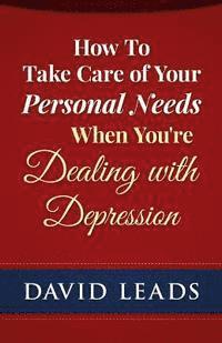 How To Take Care of Your Personal Needs When You're Dealing With Depression 1
