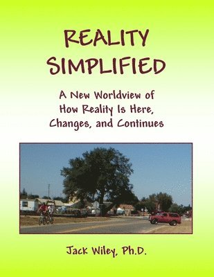 bokomslag Reality Simplified: A New Worldview of How Reality Is Here, Changes, and Continues