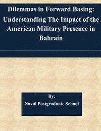 bokomslag Dilemmas in Forward Basing: Understanding The Impact of the American Military Presence in Bahrain