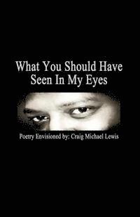 Craig Michael Lewis - What You Should Have Seen In My Eyes, Häftad