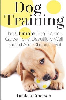 bokomslag Dog Training: The Ultimate Dog Training Guide For a Beautifully Well Trained And Obedient Dog or Puppy