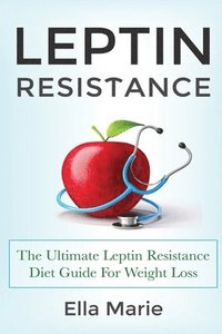bokomslag Leptin Resistance: The Ultimate Leptin Resistance Diet Guide For Weight Loss Including Delicious Recipes And How to Overcome Leptin Resis