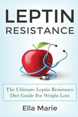 bokomslag Leptin Resistance: The Ultimate Leptin Resistance Diet Guide For Weight Loss Including Delicious Recipes And How to Overcome Leptin Resistance Natural