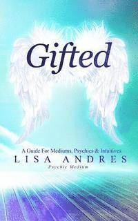 Gifted - A Guide for Mediums, Psychics & Intuitives 1