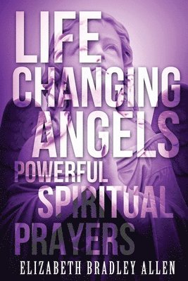 bokomslag Life Changing Angels: Powerful Spiritual Prayers