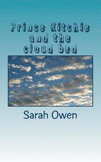 Sarah Jane Owen - Prince Ritchie and the cloud bed: The prince, the castle and the clouds., Häftad