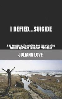 bokomslag I Defied...Suicide: A No Nonsense, Straight Up, Non Sugarcoating, Truthful Approach to Suicide Prevention