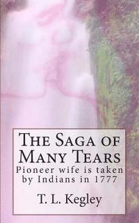 bokomslag The Saga of Many Tears: Pioneer wife is taken by Indians in 1777