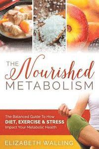 bokomslag The Nourished Metabolism: The Balanced Guide to How Diet, Exercise and Stress Impact Your Metabolic Health