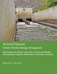 bokomslag Technical Manual: Outlet Works Energy Dissipators: Best Practices for Design, Construction, Problem Identification and Evaluation, Inspe