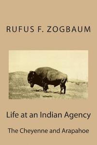Rufus F. Zogbaum - Life at an Indian Agency: The Cheyenne and Arapahoe, Häftad