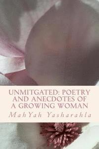 bokomslag Unmitgated: Poetry and anecdotes of a growing woman